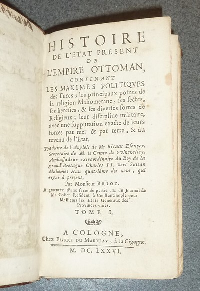 Histoire de l'état présent de l'Empire Ottoman contenant les maximes politiques des Turcs, les principaux points de la religion Mahométane, les sectes, les hérésies & les diverses sortes de religieux, leur discipline militaire avec une usurpation...