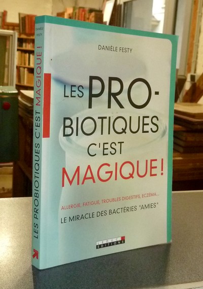 Les Pro-Biotiques, c'est magique ! Allergie, fatigue, troubles digestifs, eczéma... Le miracle...