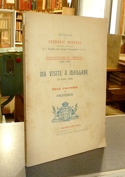 Ma visite à Maillane 13 avril 1909. Deux journées en Provence (Cinquantenaire de « Mireille » (1859-1909) Hommage à Frédéric Mistral, Président d'honneur de la société des études portugaises de Paris