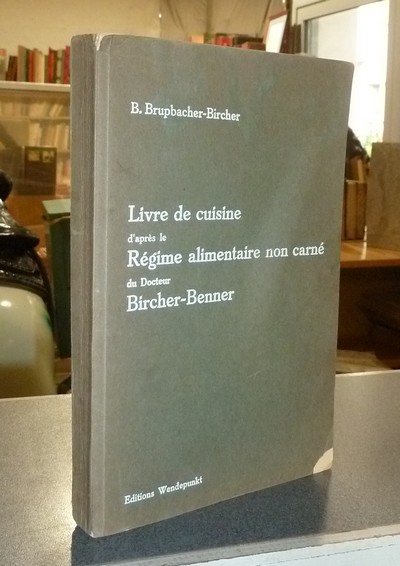 Livre de cuisine d'après le régime alimentaire non carné du Docteur Bircher-Benner. 500 recettes...