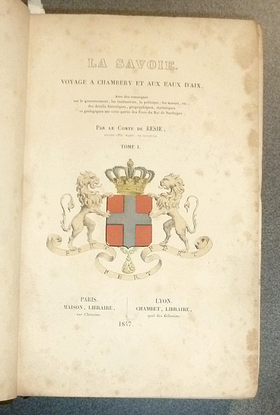 La Savoie, Voyage à Chambéry et aux Eaux d'Aix, avec des remarques sur le gouvernement, les institutions, la politique, les moeurs... Des détails historiques, géographiques, statistiques et géologique sur cette partie des états du Roi de Sardaigne 