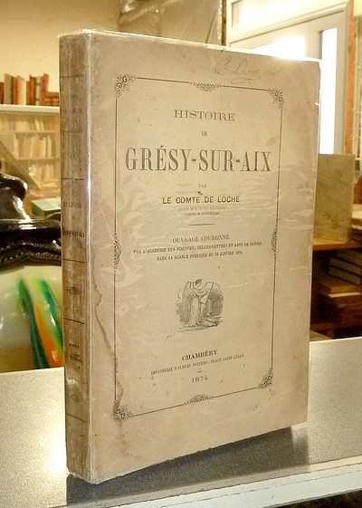 Histoire de Grésy-sur-Aix, contenant l'histoire féodale, paroissiale et municipale de cette commune, de son prieuré, de ses châteaux, hameaux, de ses familles notables et principaux citoyens, la description de la cascade, de ses antiquités, etc.