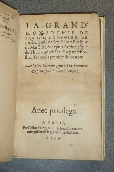 La Grand' Monarchie de France composée par Mess. Claude de Seyssel, lors Euesque de Marseille,& depuis Archevesque de Thurin, adressat au Roy treschrestien, François premier de ce nom. Avec la loy salicque, qui est la première & principale loy...