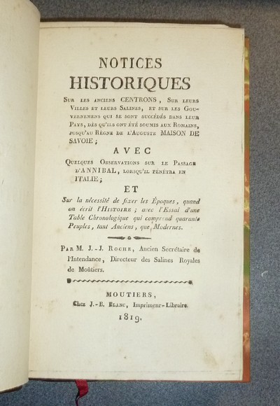 Notices historiques sur les anciens Centrons (Ceutrons), sur leurs Villes et leurs Salines, et sur les Gouvernemens qui se sont succédés dans leur Pays, dès qu'ils ont été soumis aux Romains, jusqu'au Règne de l'Auguste Maison de Savoie...