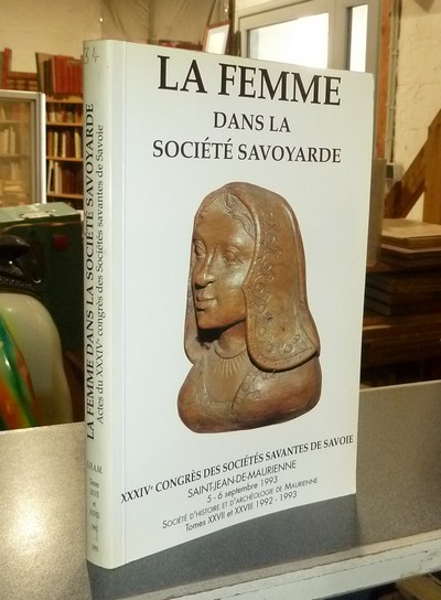 La Femme dans la société savoyarde. congrès des sociétés savantes de Savoie à St Jean de Maurienne, 1992 - 