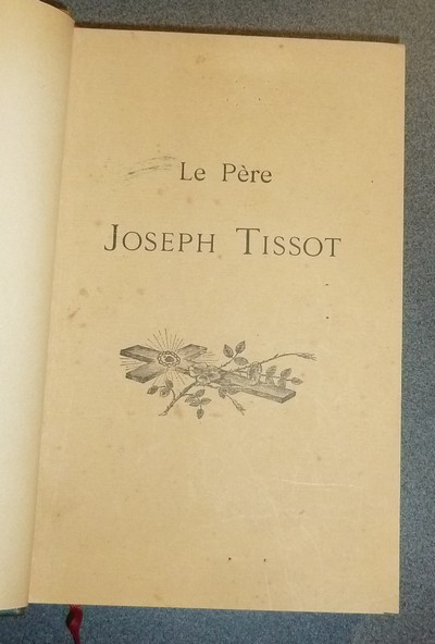 Notes et souvenirs. Le Père Joseph Tissot, Supérieur Général des misionnaires de St-François de Sales d'Annecy