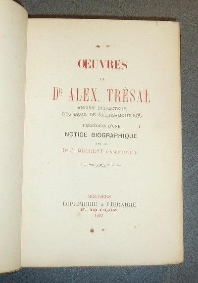 Oeuvres du Dr Alex. Trésal, ancien inspecteur des eaux de Salins-Moutiers, précédées d'une notice biographique par le Dr Ducrest d'Albertville