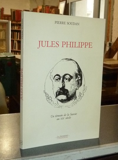 Livre ancien Savoie - Jules Philippe. Un témoin de la Savoie au XIXe Siècle - Soudan, Pierre