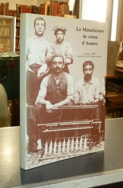 Livre ancien Savoie - Archives de la Manufacture d'Annecy. La manufacture de coton d'Annecy - Collomb-Patton, Evelyne