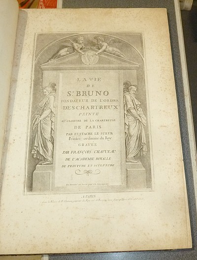 La vie de St Bruno, fondateur de l'Ordre des Chartreux, peinte au Cloistre de la Chartreuse de Paris par Eustache Le Sueur, Peintre ordinaire du Roy, gravée par François Chavueau (Chauveau), de l'académie Royale de peinture et sculpteur