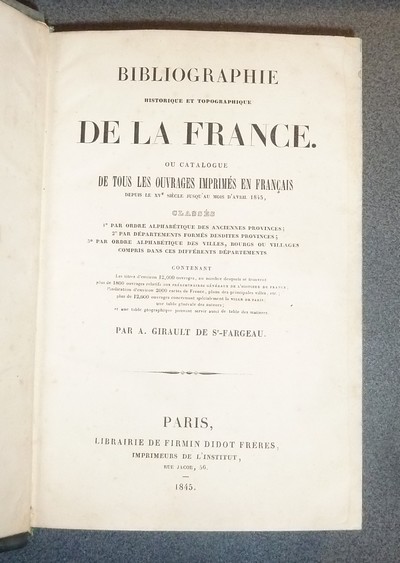 Bibliographie historique et topographique de la France ou Catalogue de tous les ouvrages imprimés en français depuis le XVe siècle jusqu'au mois d'avril 1845, classés de 4 manières et contenant les titres d'environs 12 000 ouvrages...