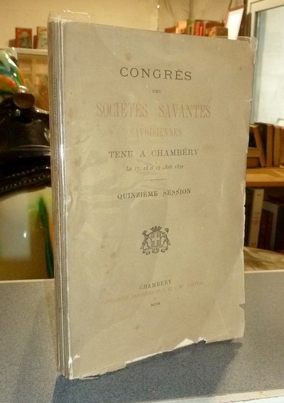 Congrès des Sociétés Savantes Savoisiennes (de Savoie) tenu à Chambéry les 17, 18 et 19 août 1899. Quinzième session