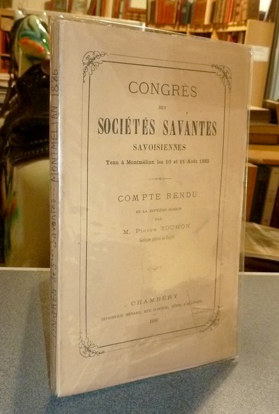 Congrès des Sociétés savantes savoisiennes (de Savoie), tenu à Montmélian les 10 et 11 août 1885....