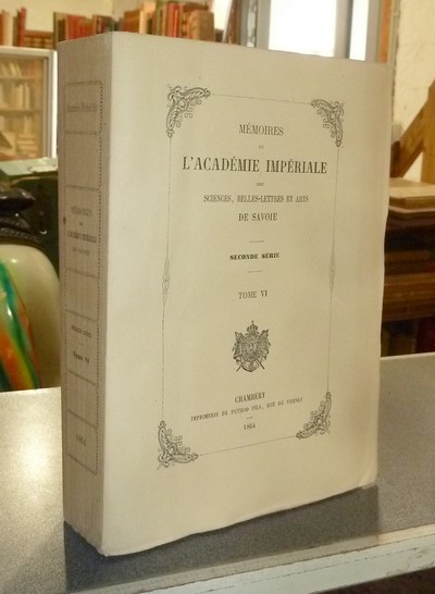 Mémoires de l'Académie Impériale des belles lettres et arts de Savoie. Seconde série, Tome VI, 1864 - Histoire du Sénat de Savoie et des autres compagnies judiciaires de la même Province de l'an 1000 à 1630