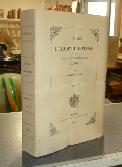 Mémoires de l'Académie Impériale des belles lettres et arts de Savoie. Seconde série, Tome VII, 1864 - Histoire du Sénat de Savoie et des autres compagnies judiciaires de la même Province Période de 1630 à 1848