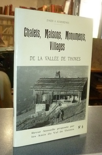 Le Val de Thônes N° 6. Chalets, maisons, monuments, villages de la Vallée de Thônes
