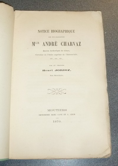 Notice biographique sur son Excellence Mgr André Charvaz, ancien archevêque de Gènes, chevalier de l'ordre de l'Annonciade...