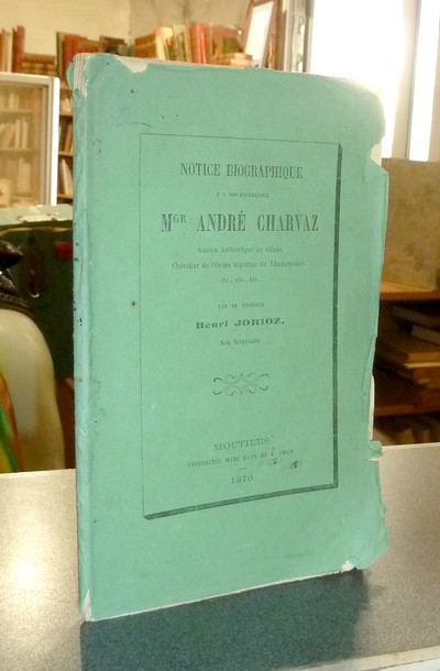 Notice biographique sur son Excellence Mgr André Charvaz, ancien archevêque de Gènes, chevalier de l'ordre de l'Annonciade...
