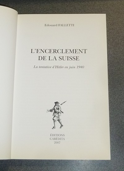 L'encerclement de la Suisse. La tentative d'Hitler en juin 1940