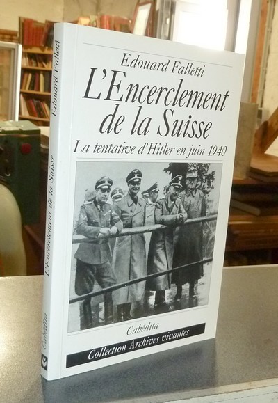 L'encerclement de la Suisse. La tentative d'Hitler en juin 1940