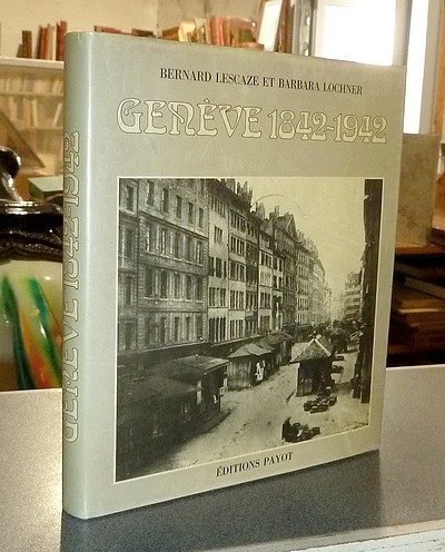 Genève 1842-1942. Chronique photographique d'une ville en mutation