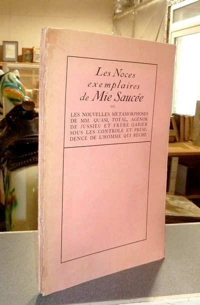 Les noces exemplaires de Mie Saucée ou les nouvelles métamorphoses de MM. Quasi, Total, Agénor de Jussieu et Frère Gabier sous le contrôle et présidence de l'Homme qui bêche