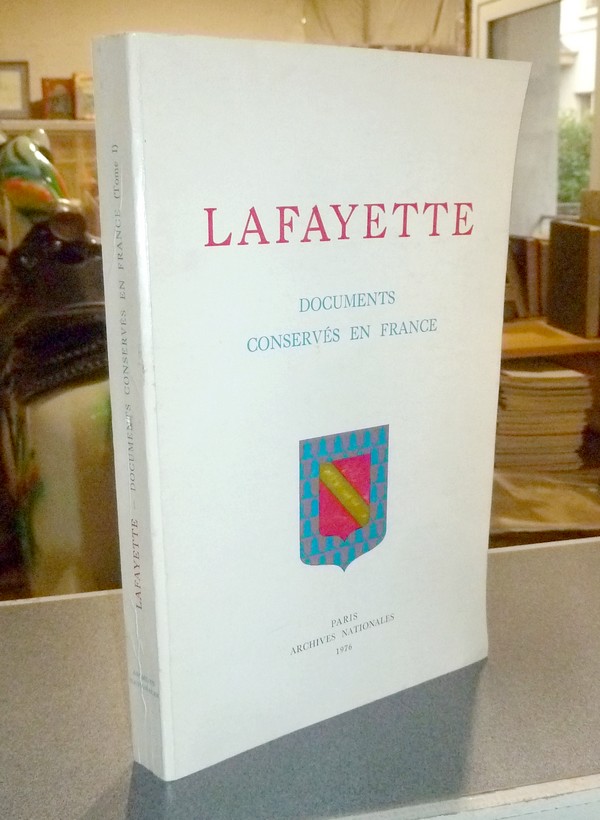 Lafayette. Documents conservés en France. Tome I : archives nationales - Service historique de l'Armée - Archives du ministère des affaires étrangères