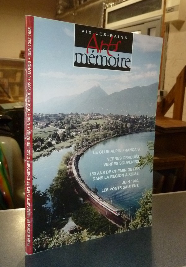 Arts et mémoire d'Aix-les-Bains N° 36 - Le Club Alpin français - Verres gradués, verres souvenirs - 150 ans de chemin de fer dans la région aixoise - Juin 1940, les ponts sautent.