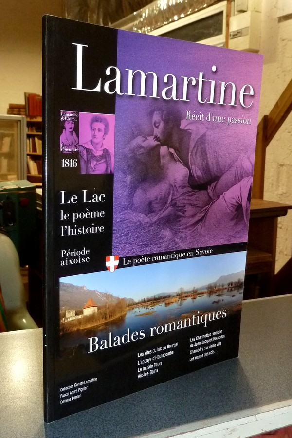 Lamartine, récit d'une passion. Période aixoise, le lac, le poème, l'histoire.