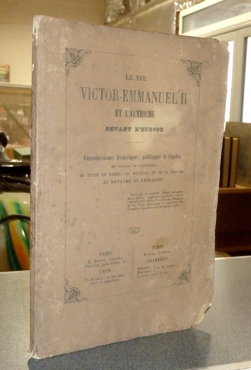 Le Roi Victor-Emmanuel II et l'Autriche devant l'Europe. Considérations historiques, politiques et légales en faveur de l'Annexion du Duché de Parme, du Modenais et de la Toscane au Royaume de Sardaigne