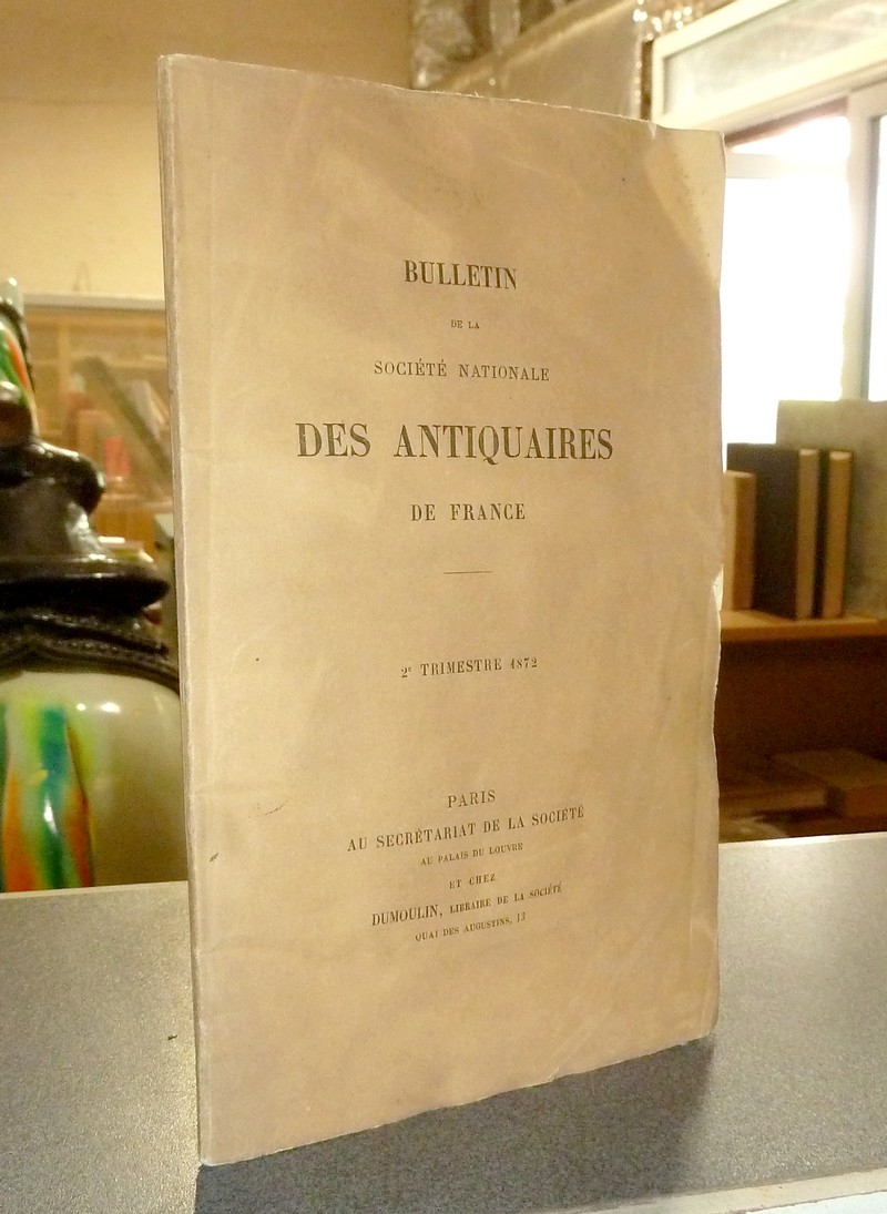 Bulletin de la Société Nationale des Antiquaires de France. 2e Trimestre 1872