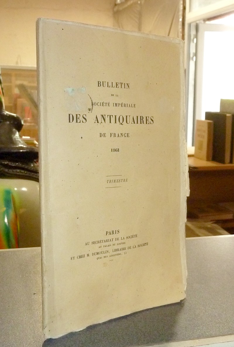Bulletin de la Société Impériale des Antiquaires de France. 1er Trimestre 1865