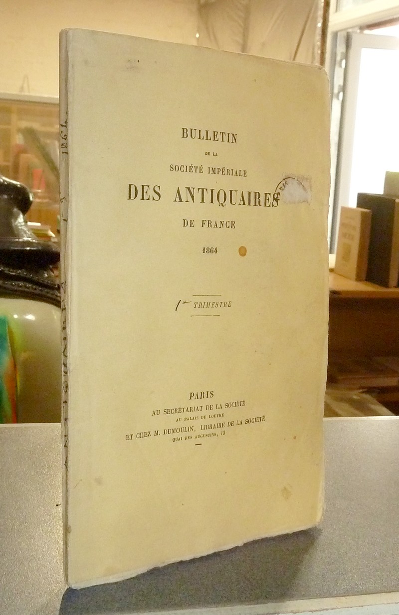 Bulletin de la Société Impériale des Antiquaires de France. 1er Trimestre 1864 - 