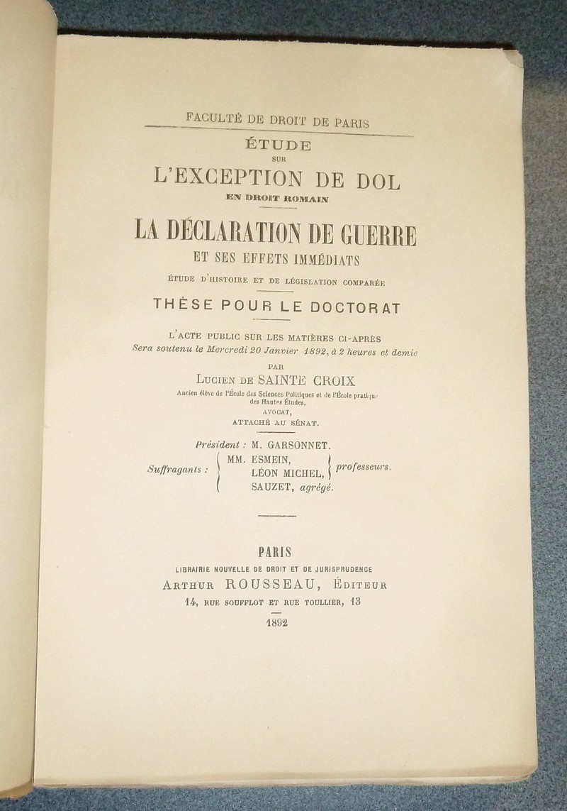 Thèse pour le Doctorat. Étude sur l'exception de Dol en droit romain. La déclaration de Guerre et ses effets immédiats. Étude d'histoire et de législation comparée