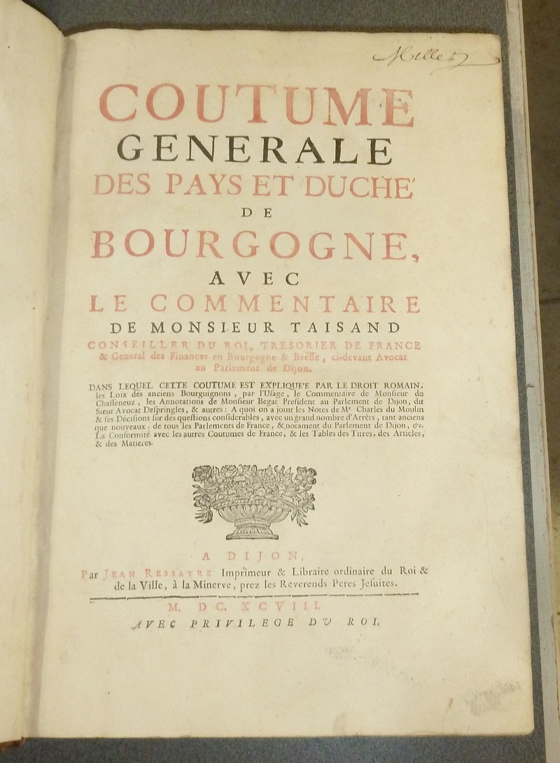 Coutume générale des Pays et Duché de Bourgogne avec le commentaire de Monsieur Taisand [...] dans lequel cette coutume est expliquée par le droit Romain, les loix des anciens Bourguignons, par l'Usage, le commentaire de M. de Chasseneuz...