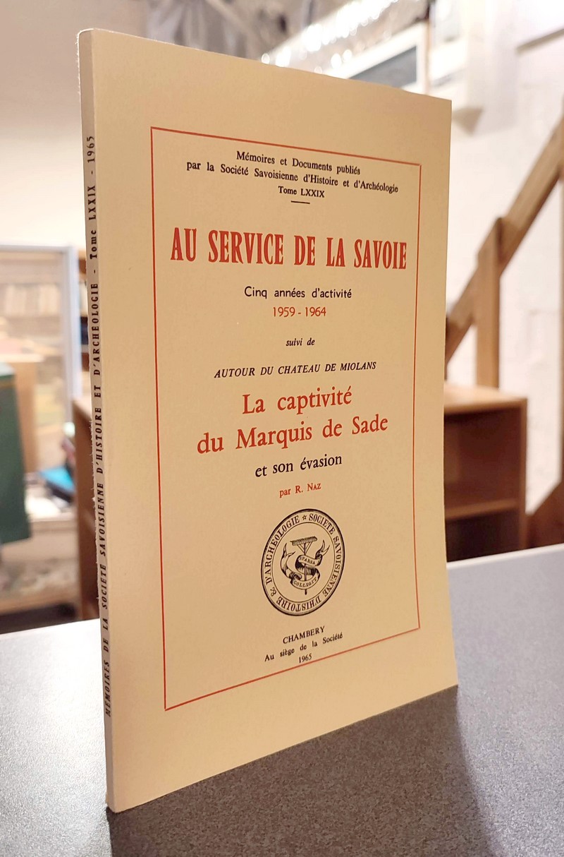 La Captivité du Marquis de Sade et son évasion, autour du Château de Miolans. Suivi de : Au Service de la Savoie, cinq année d'activité 1959-1964 -...