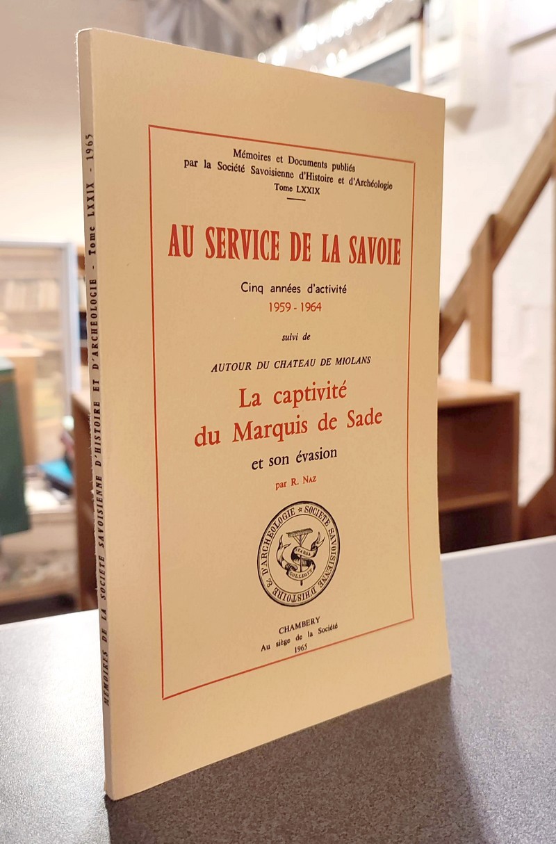 La Captivité du Marquis de Sade et son évasion, autour du Château de Miolans. Suivi de : Au Service de la Savoie, cinq année d'activité 1959-1964 - Mémoires et Documents de la Société Savoisienne d'Histoire et d'Archéologie. Tome LXXIX - 1965