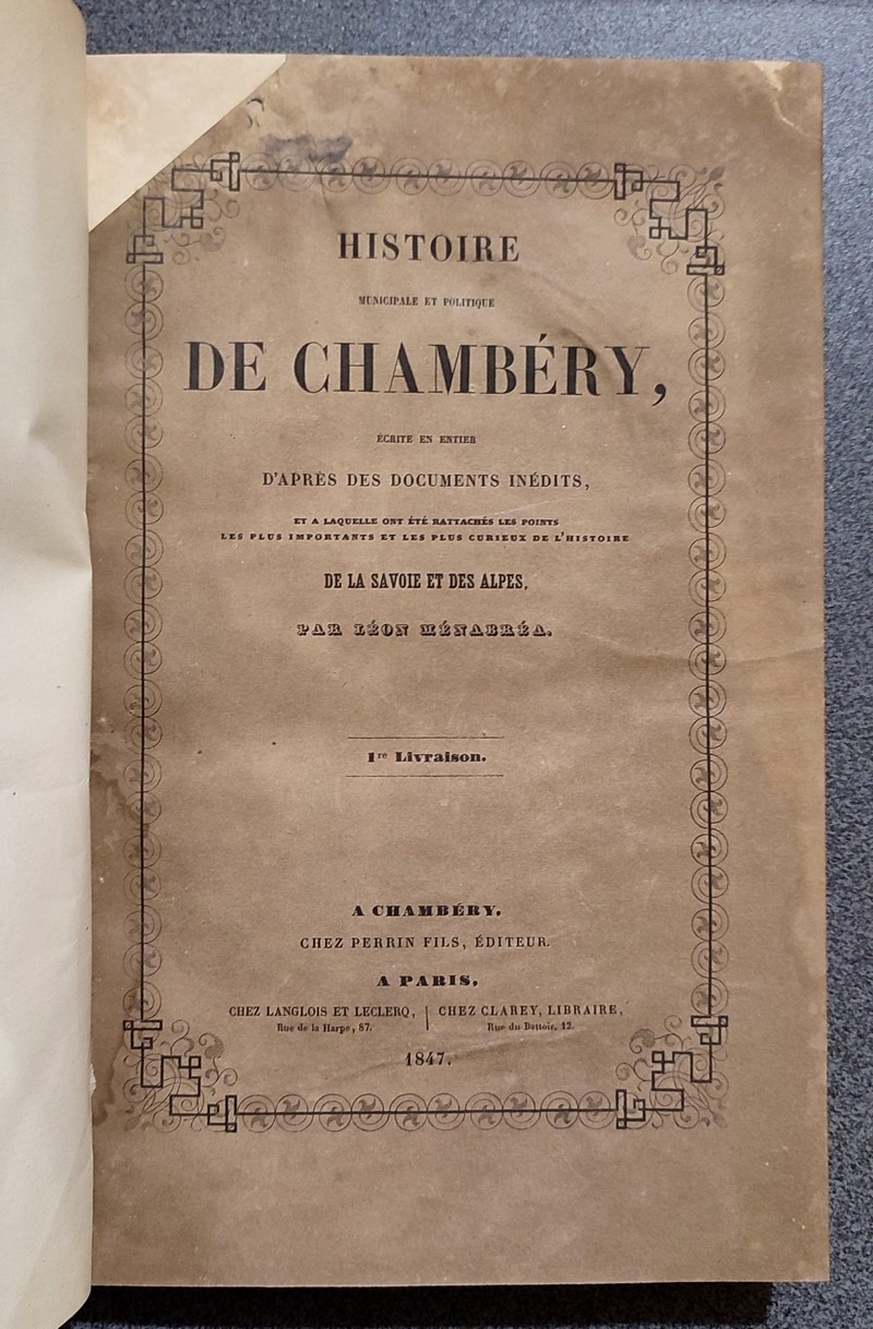 Histoire Municipale et Politique de Chambéry, écrite en entier d'après des documents inédits et à laquelle ont été rattachés les points les plus importants et les plus curieux de la Savoie et des Alpes