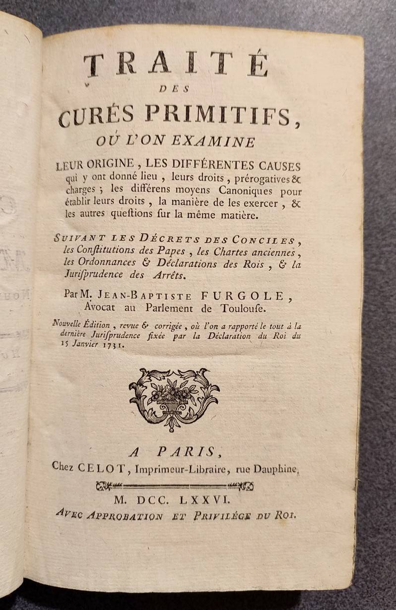 Traité des Curés primitifs, où l'on examine leur origine, les différentes causes qui y ont donné lieu, leurs droits, prérogatives & charges ; les différens moyens Canoniques pour établir leurs droits...