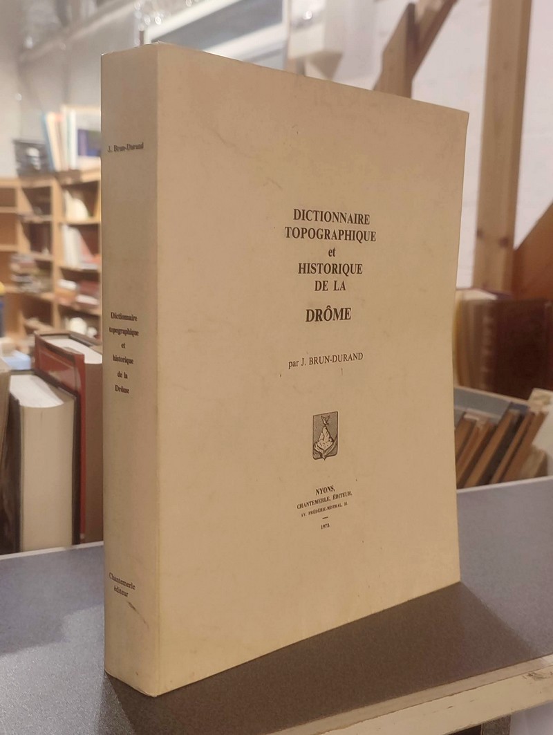 Dictionnaire topographique du Département de la Drôme (Toponymique et Historique), comprenant tous les noms de lieux, lieux-dits, etc. - Brun-Durand, J.