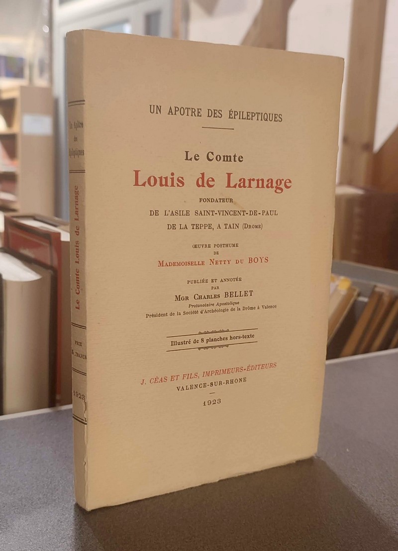 Le Comte Louis de Larange. Un apotre des épileptique, fondateur de l'asile Saint-Vincent-de-Paul de la Teppe à Tain (Drôme). Oeuvre posthume de Mademoiselle Netty Du Boys publiée et annotée par Mgr Charles Bellet