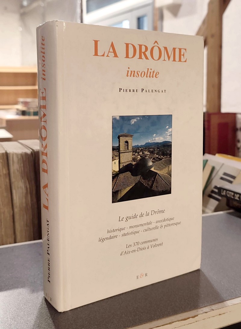 La Drôme insolite d'Aix-en-Diois à Volvent, les 370 communes du département. Le guide la Drôme,...