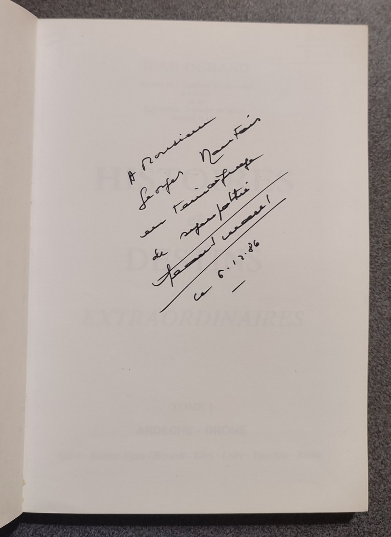 Histoires et destins extraordinaires. Tome I. Ardèche - Drôme - Gard - Hautes-Alpes - Hérault - Isère - Loire - Vaucluse - Rhône