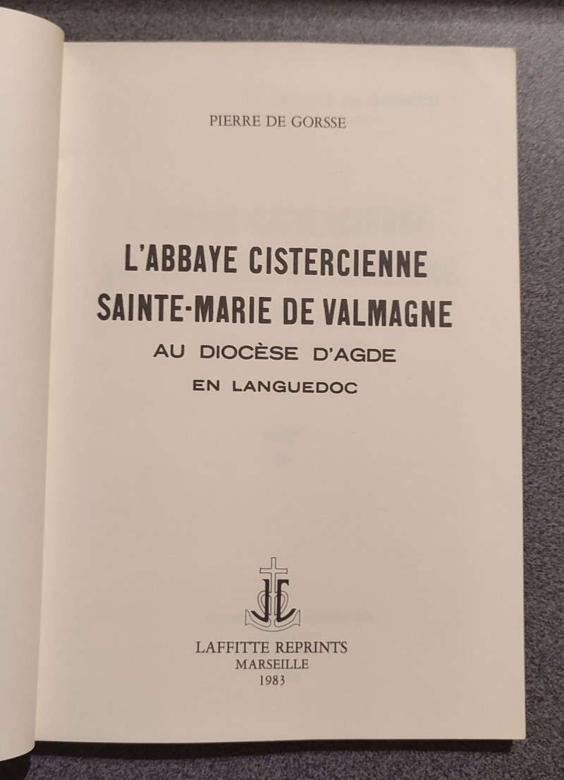 L'Abbaye Cistercienne Sainte-Marie de Valmagne. Au diocèse d'Agde en Languedoc
