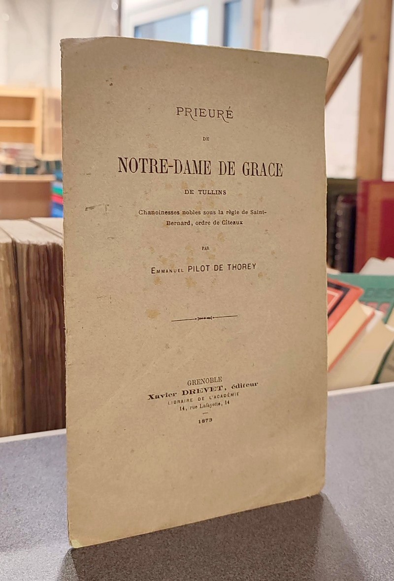 Prieuré de Notre-Dame de Grâce de Tullins. Chanoinesses nobles sous la règle de Saint-Bernard,...