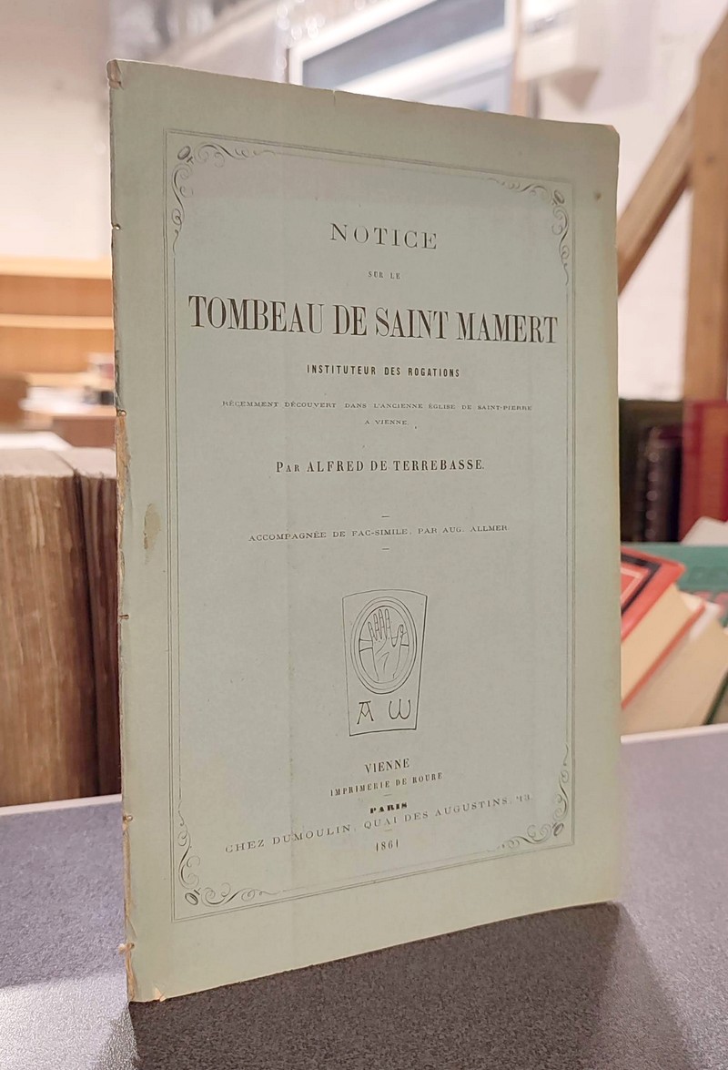 Notice sur le Tombeau de Saint Mamert, instituteurs des rogations, récemment découvert dans l'église de Saint-Pierre à Vienne