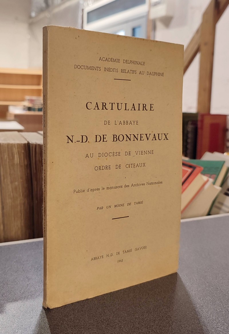 Cartulaire de l'Abbaye N.-D. de Bonnevaux au Diocèse de Vienne, Ordre de Citeaux, publié d'après le manuscrit des Archives Nationales