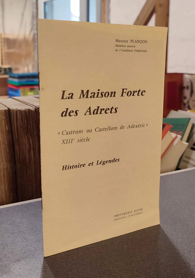 La Maison Forte des Adrets « Castrum ou Castellum de Adextris » XIIIe siècle. Histoire et légendes