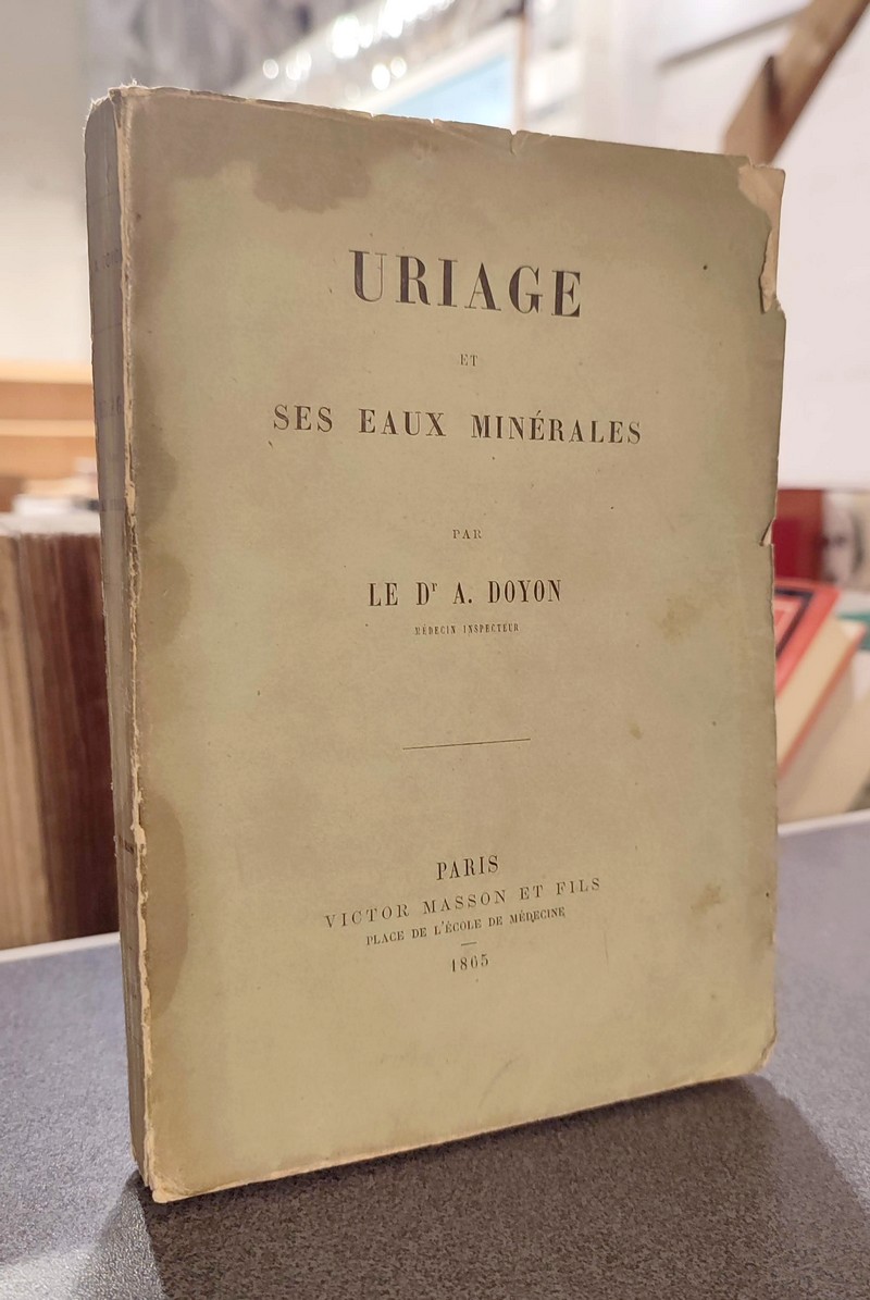 Uriage et ses eaux minérales. Topographie, propriétés physiques, chimiques et thérapeutiques