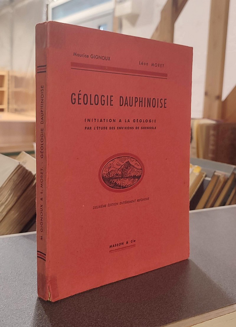 Géologie Dauphinoise. Initiation à la Géologie par l'étude des environs de Grenoble - Gignoux, Maurice & Moret, Léon